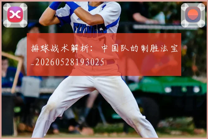 排球战术解析:中国队的制胜法宝_20260528193025