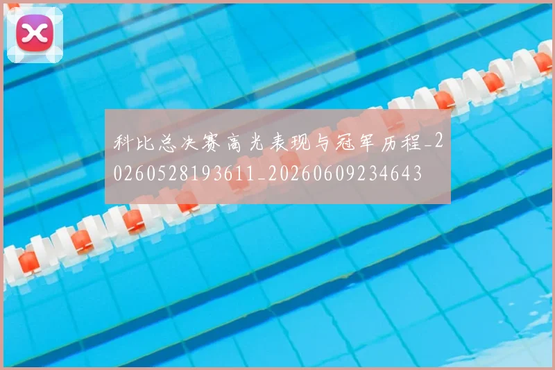 科比总决赛高光表现与冠军历程_20260528193611_20260609234643