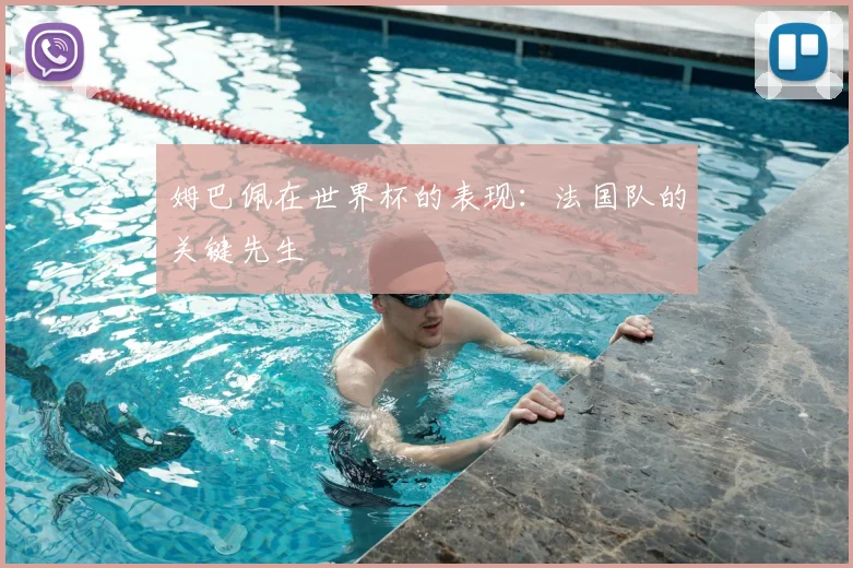 姆巴佩在世界杯的表现:法国队的关键先生