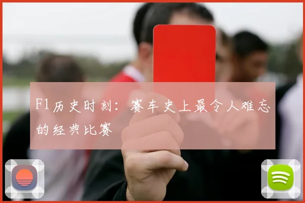 F1历史时刻:赛车史上最令人难忘的经典比赛