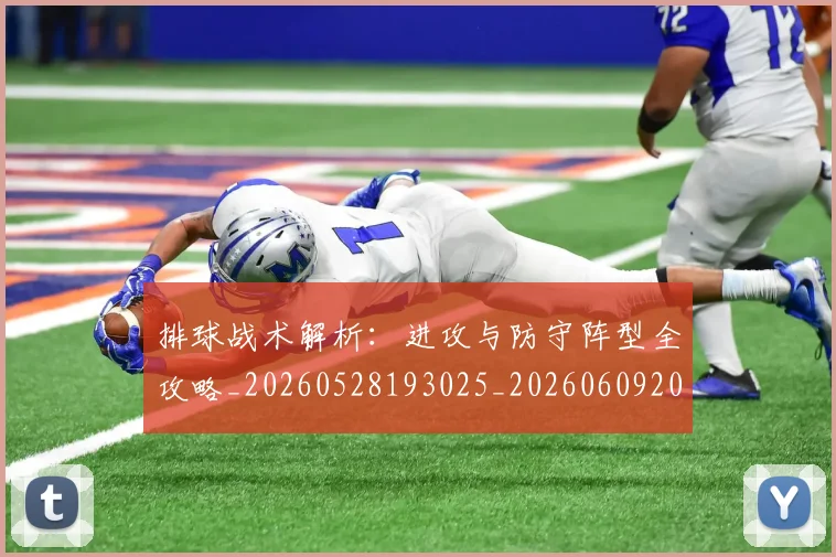 排球战术解析：进攻与防守阵型全攻略_20260528193025_20260609200916