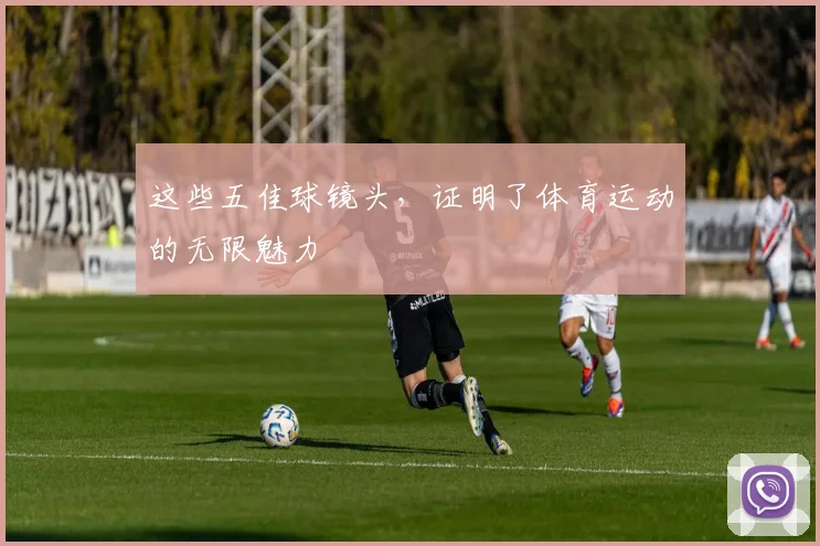 这些五佳球镜头，证明了体育运动的无限魅力